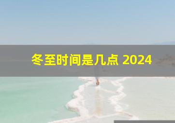 冬至时间是几点 2024